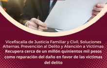 Vicefiscalía de Justicia Familiar y Civil, Soluciones Alternas, Prevención al Delito y Atención a Víctimas.<br>Recupera cerca de un millón quinientos mil pesos como reparación del daño en favor de las víctimas del delito