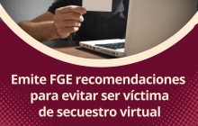 Emite FGE recomendaciones para evitar ser víctima de secuestro virtual