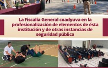 La Fiscalía General coadyuva en la profesionalización de elementos de ésta institución y de otras instancias de seguridad pública